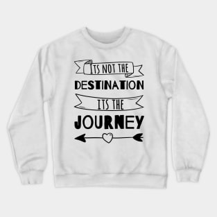 It’s not the destination it’s the journey Crewneck Sweatshirt